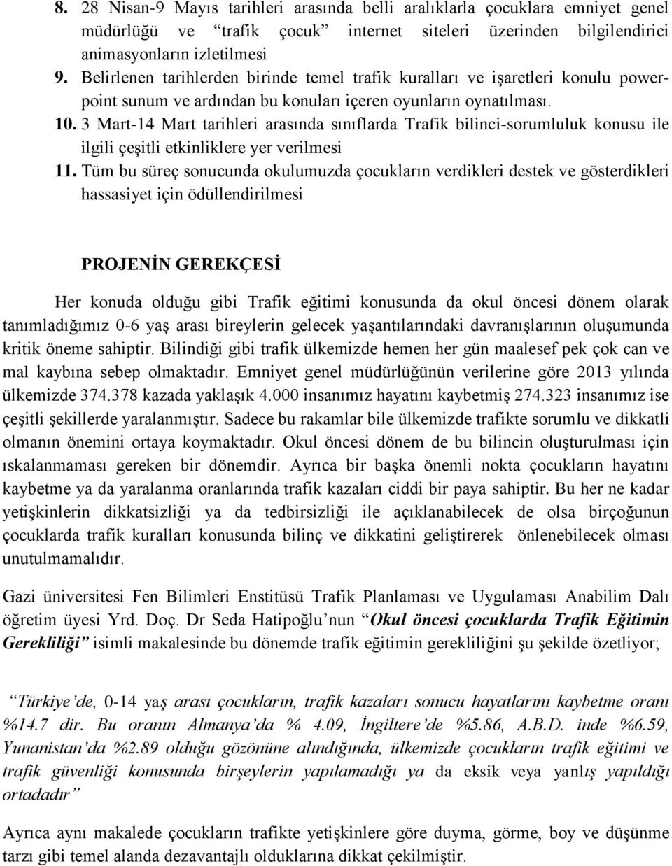 3 Mart-14 Mart tarihleri arasında sınıflarda Trafik bilinci-sorumluluk konusu ile ilgili çeşitli etkinliklere yer verilmesi 11.