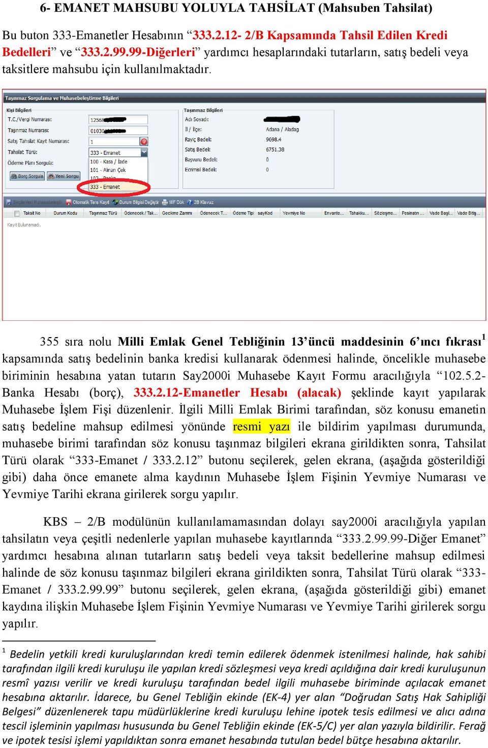 355 sıra nolu Milli Emlak Genel Tebliğinin 13 üncü maddesinin 6 ıncı fıkrası 1 kapsamında satış bedelinin banka kredisi kullanarak ödenmesi halinde, öncelikle muhasebe biriminin hesabına yatan