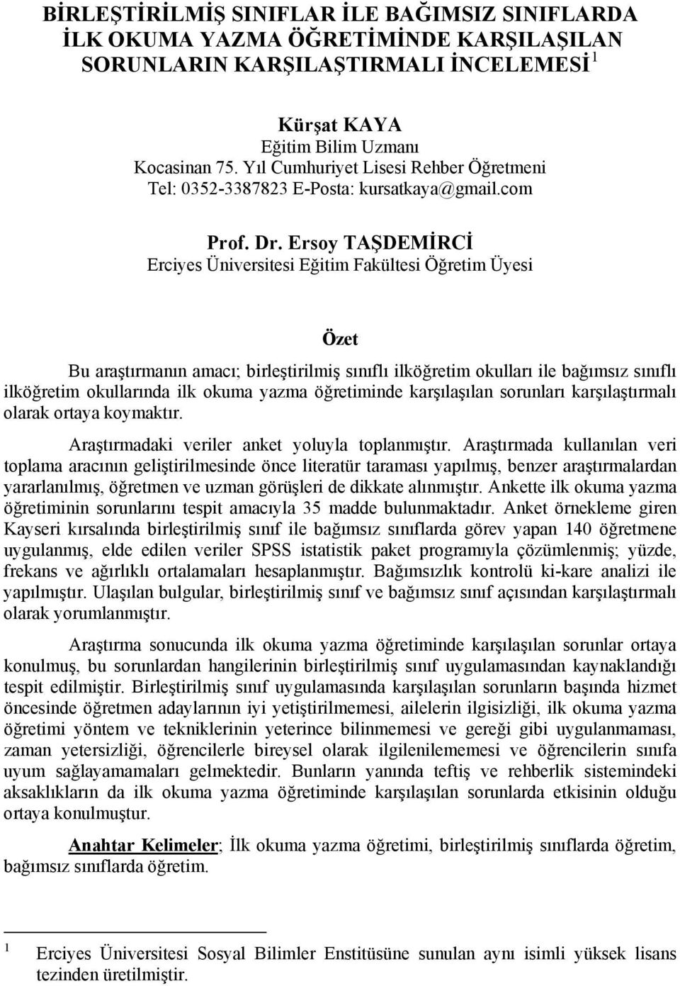 Ersoy TAŞDEMİRCİ Erciyes Üniversitesi Eğitim Fakültesi Öğretim Üyesi Özet Bu araştırmanın amacı; birleştirilmiş sınıflı ilköğretim okulları ile bağımsız sınıflı ilköğretim okullarında ilk okuma yazma