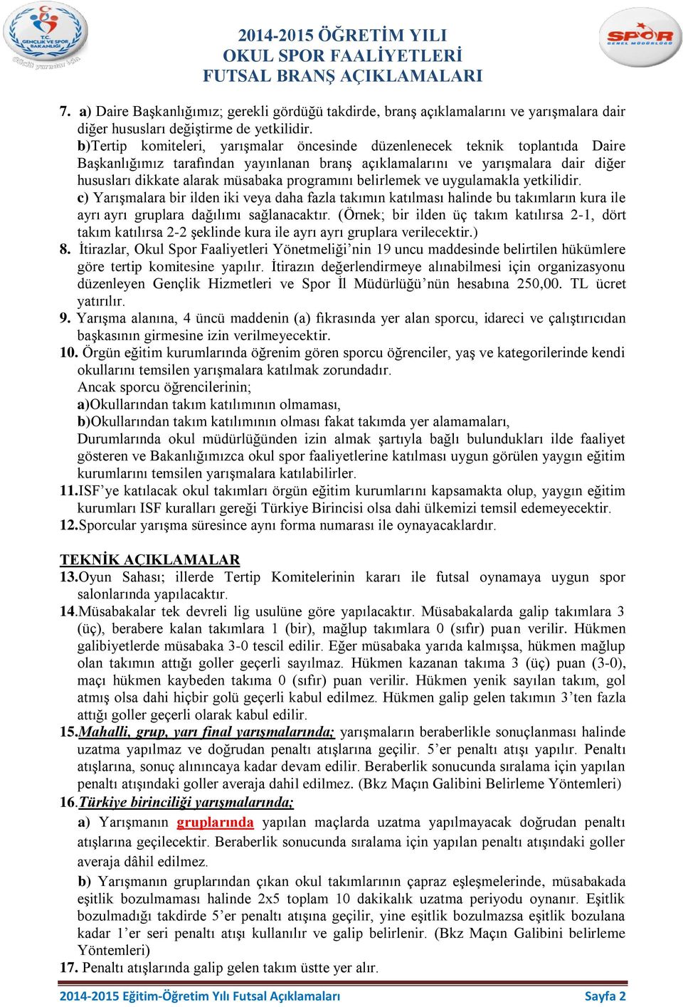 programını belirlemek ve uygulamakla yetkilidir. c) Yarışmalara bir ilden iki veya daha fazla takımın katılması halinde bu takımların kura ile ayrı ayrı gruplara dağılımı sağlanacaktır.