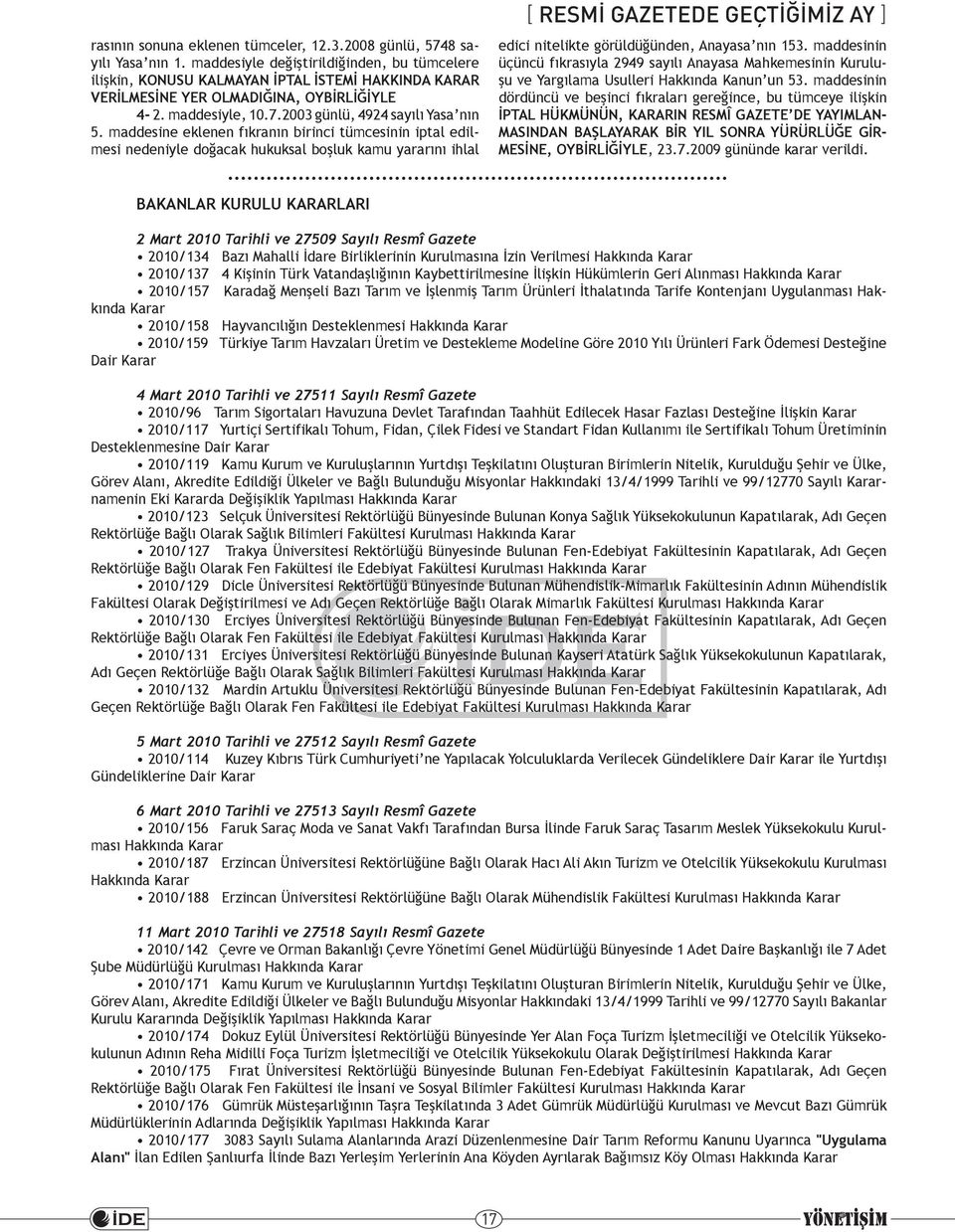 maddesine eklenen fıkranın birinci tümcesinin iptal edilmesi nedeniyle doğacak hukuksal boşluk kamu yararını ihlal [ RESMİ GAZETEDE GEÇTİĞİMİZ AY ] edici nitelikte görüldüğünden, Anayasa nın 153.