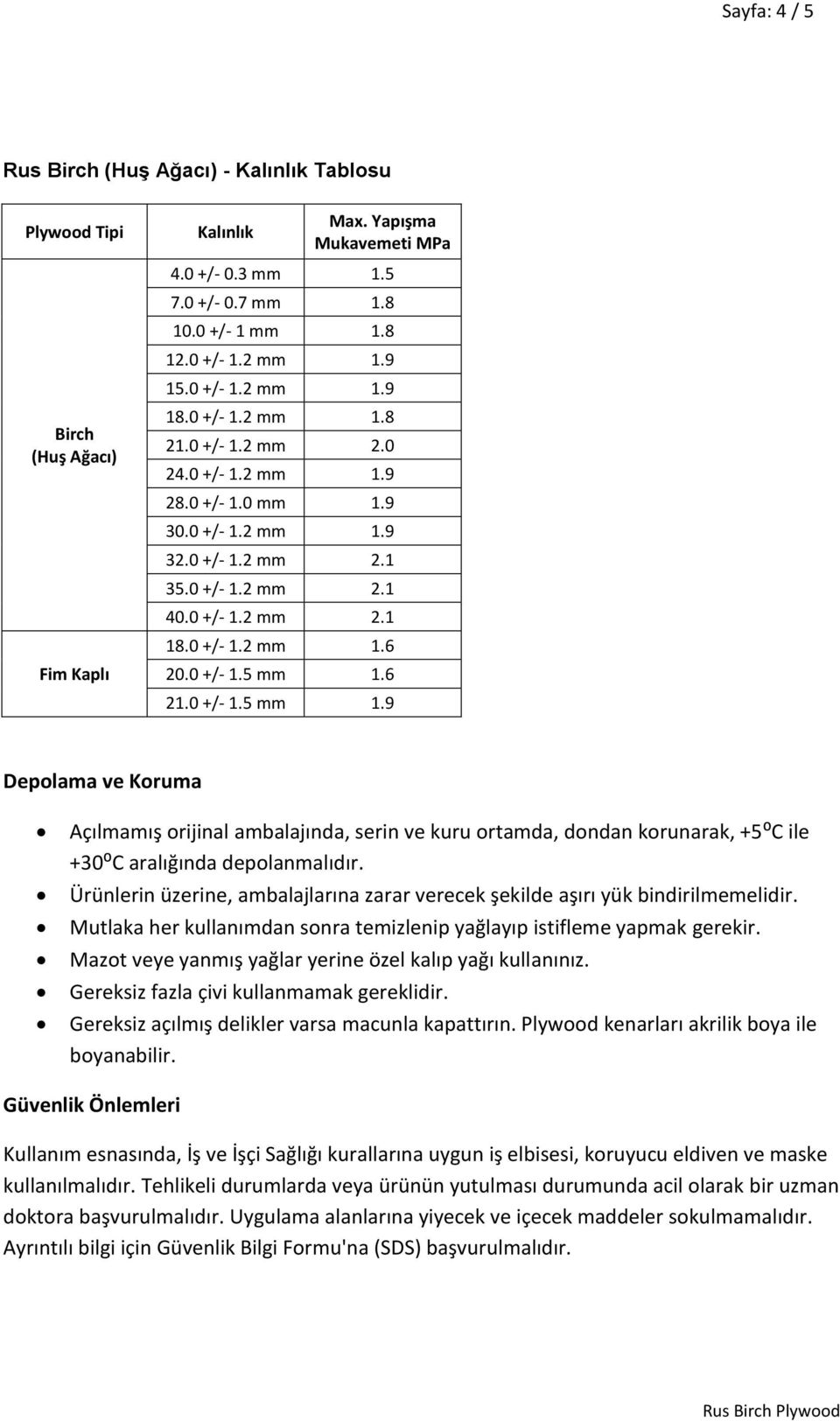 0 +/- 1.5 mm 1.6 21.0 +/- 1.5 mm 1.9 Depolama ve Koruma Açılmamış orijinal ambalajında, serin ve kuru ortamda, dondan korunarak, +5⁰C ile +30⁰C aralığında depolanmalıdır.