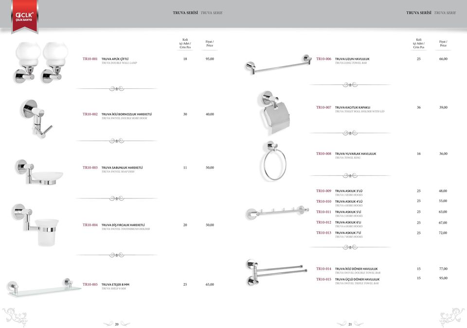 HAREKETLİ TRUVA SWIVEL SOAP DISH 11 0,00 TR10-009 TRUVA ASKILIK 3 LÜ TRUVA 3 ROBE HOOKS 48,00 TR10-010 TRUVA ASKILIK 4 LÜ TRUVA 4 ROBE HOOKS,00 TR10-011 TRUVA ASKILIK Lİ TRUVA ROBE HOOKS 63,00