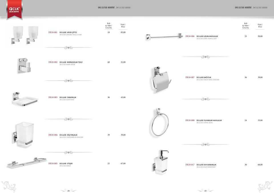 HOLDER 39,00 DE10-003 DE LUXE SABUNLUK DE LUXE SOAP DISH 43,00 DE10-008 DE LUXE YUVARLAK HAVLULUK DE LUXE TOWEL RING 24 33,00 DE10-004 DE LUXE