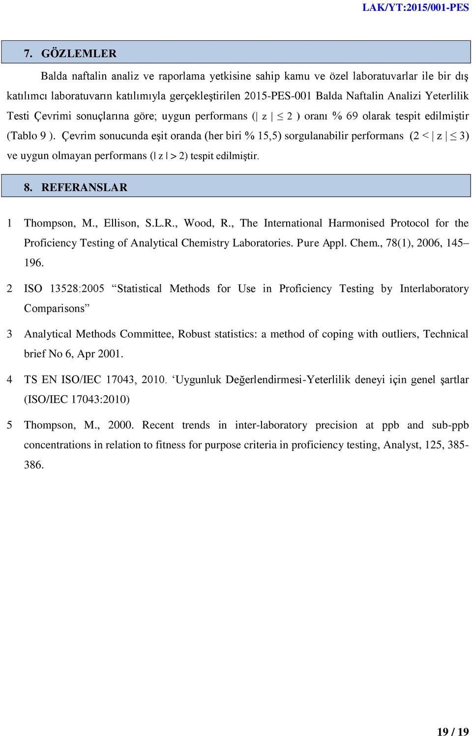 Çevrim sonucunda eģit oranda (her biri % 15,5) sorgulanabilir performans (2 < z 3) ve uygun olmayan performans ( z > 2) tespit edilmiģtir. 8. REFERANSLAR 1 Thompson, M., Ellison, S.L.R., Wood, R.