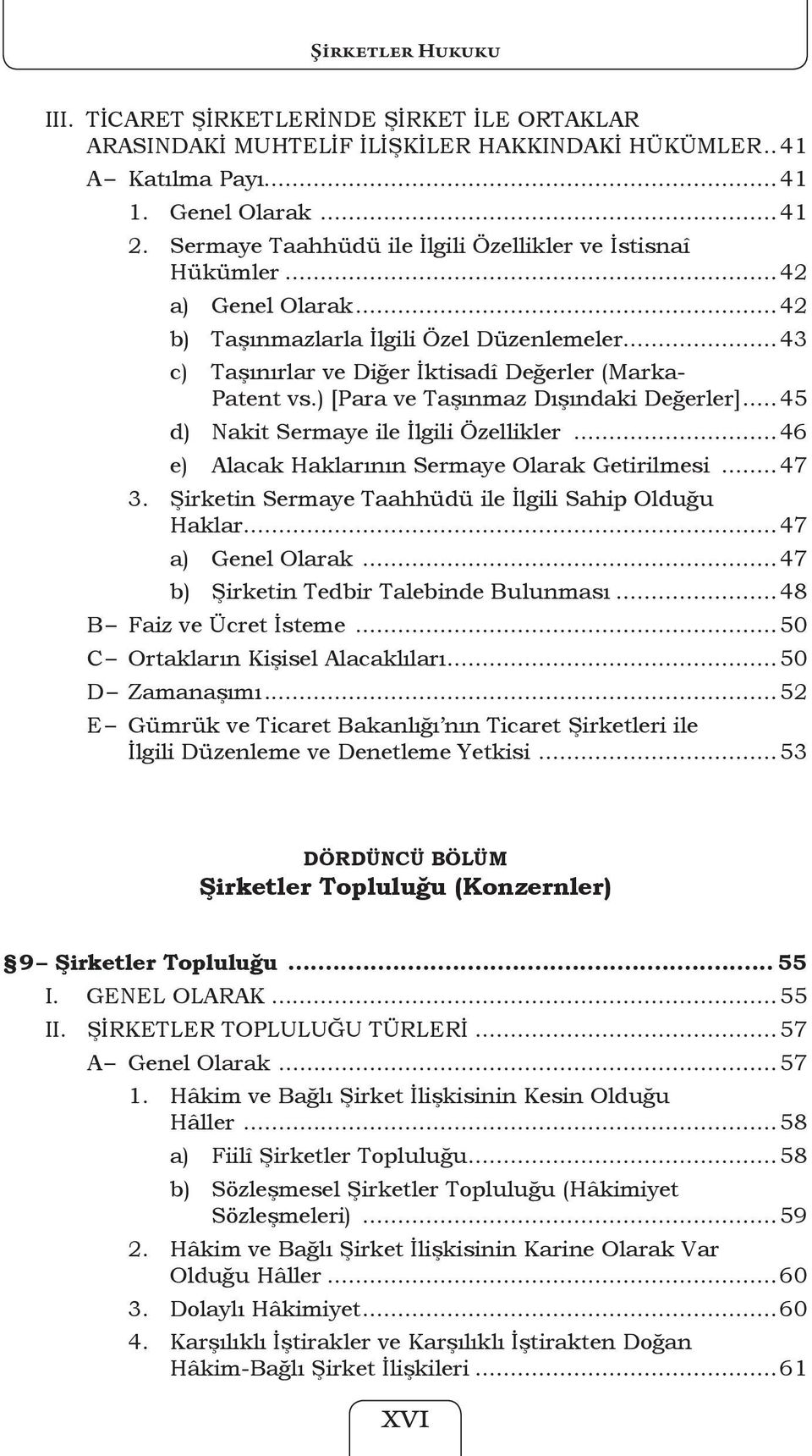 ) [Para ve Taşınmaz Dışındaki Değerler]... 45 d) Nakit Sermaye ile İlgili Özellikler...46 e) Alacak Haklarının Sermaye Olarak Getirilmesi... 47 3.