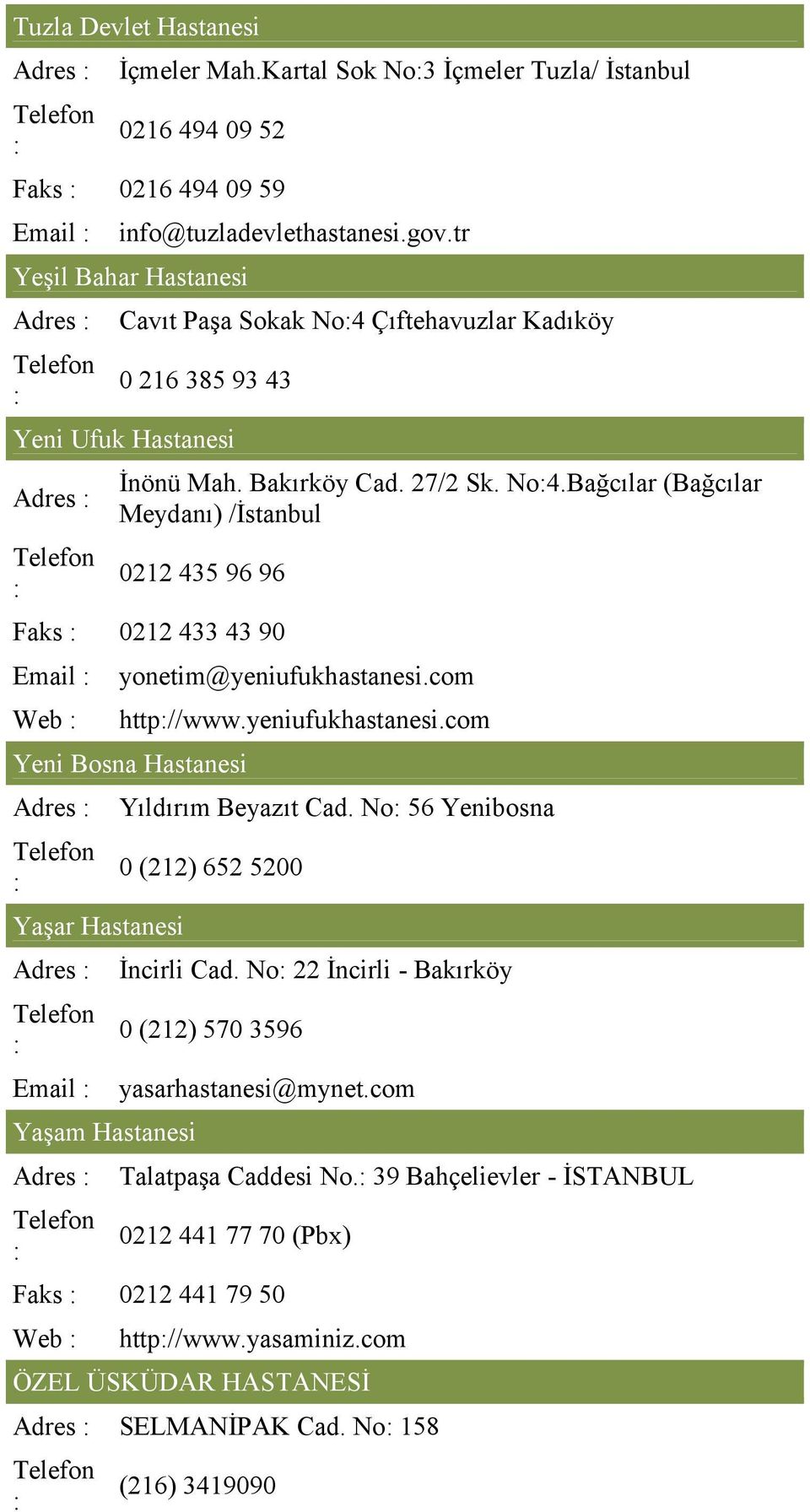 com http//www.yeniufukhastanesi.com Yeni Bosna Hastanesi Adres Yaşar Hastanesi Adres Email Yaşam Hastanesi Adres Yıldırım Beyazıt Cad. No 56 Yenibosna 0 (212) 652 5200 İncirli Cad.