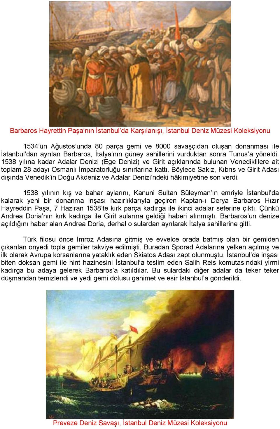 1538 yılına kadar Adalar Denizi (Ege Denizi) ve Girit açıklarında bulunan Venediklilere ait toplam 28 adayı Osmanlı İmparatorluğu sınırlarına kattı.