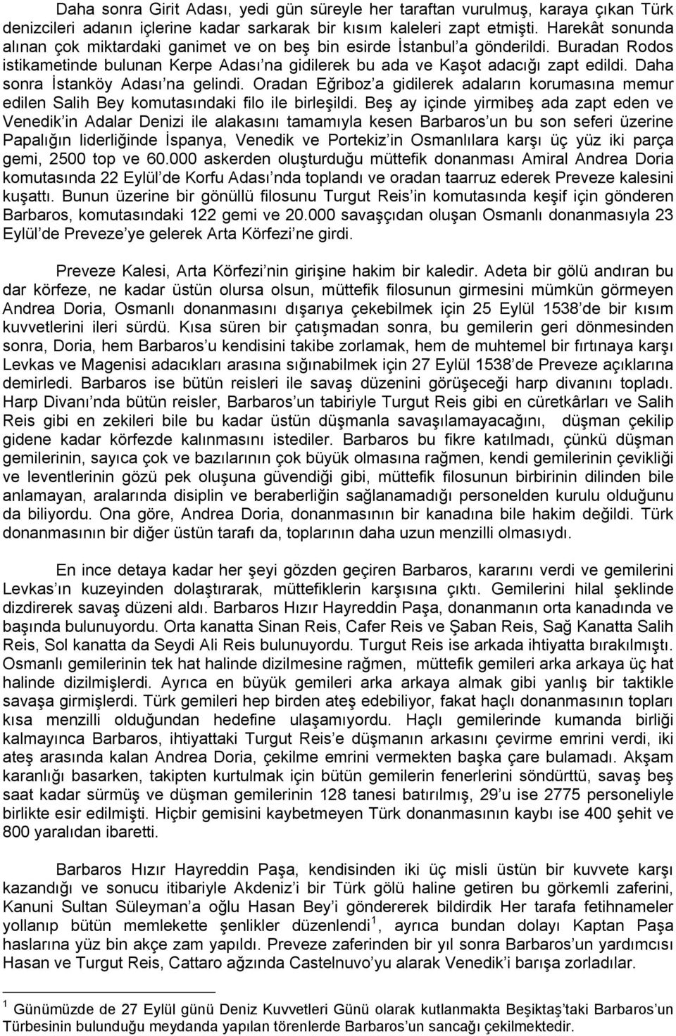 Daha sonra İstanköy Adası na gelindi. Oradan Eğriboz a gidilerek adaların korumasına memur edilen Salih Bey komutasındaki filo ile birleşildi.