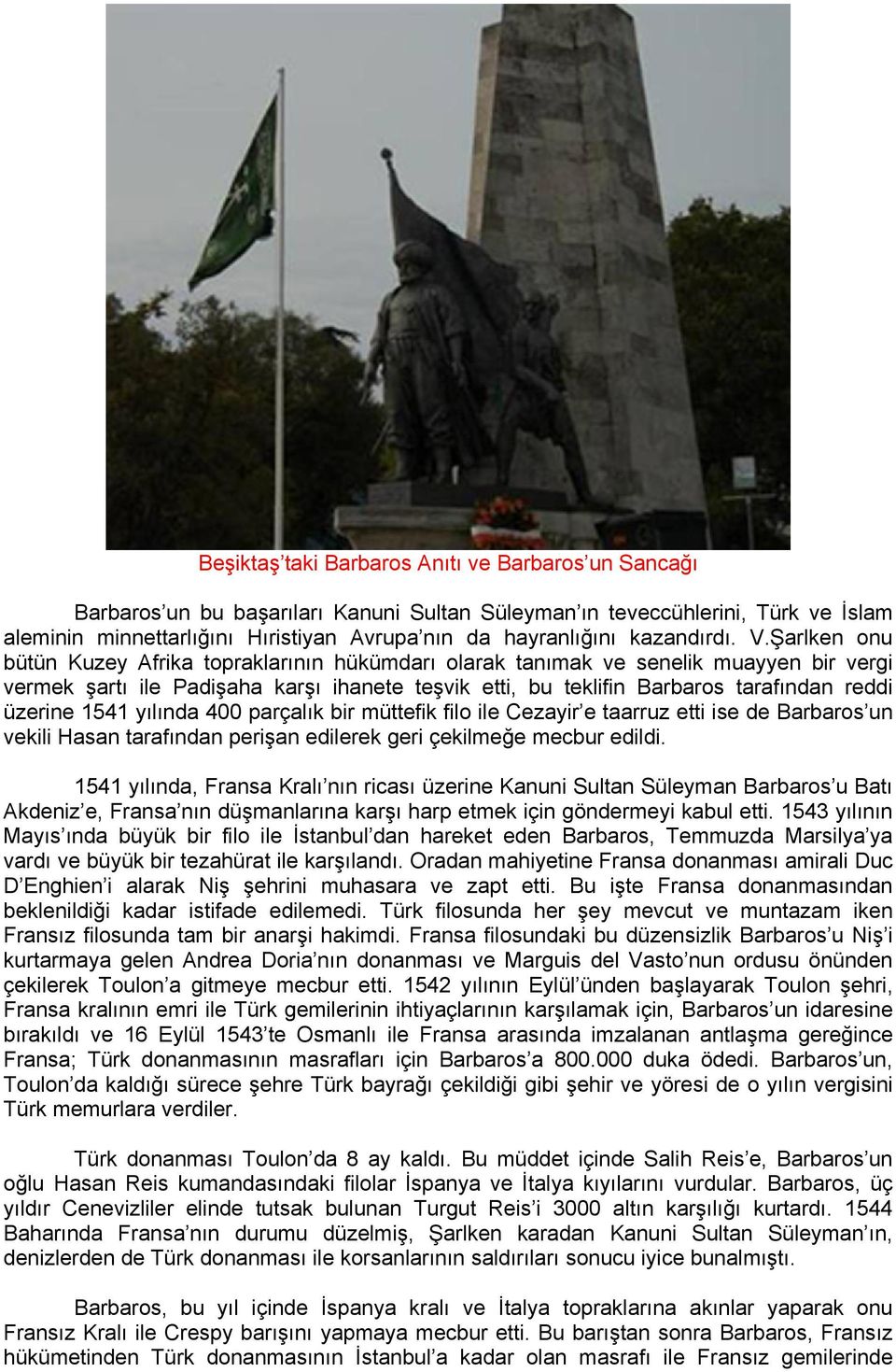 Şarlken onu bütün Kuzey Afrika topraklarının hükümdarı olarak tanımak ve senelik muayyen bir vergi vermek şartı ile Padişaha karşı ihanete teşvik etti, bu teklifin Barbaros tarafından reddi üzerine