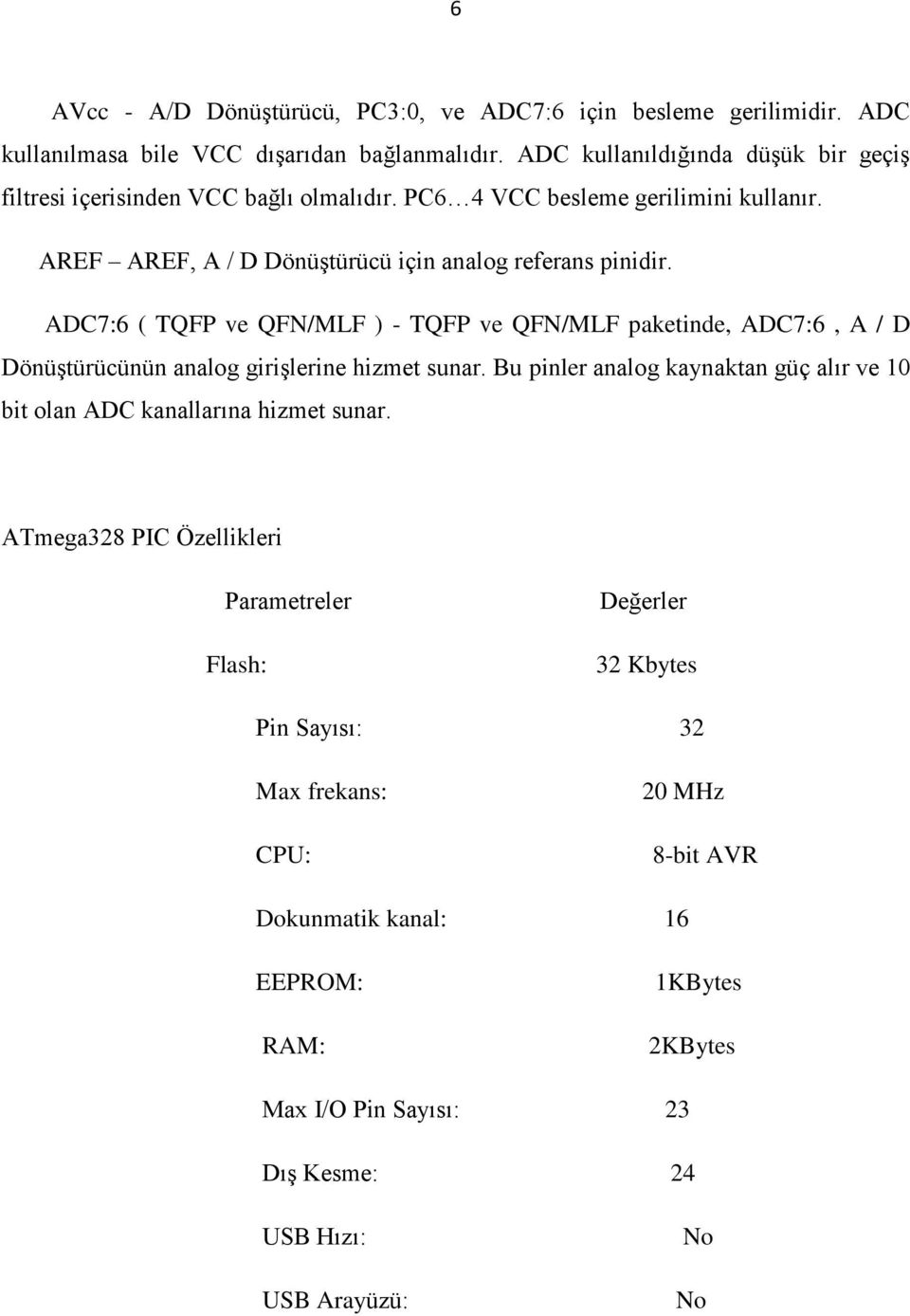 ADC7:6 ( TQFP ve QFN/MLF ) - TQFP ve QFN/MLF paketinde, ADC7:6, A / D DönüĢtürücünün analog giriģlerine hizmet sunar.