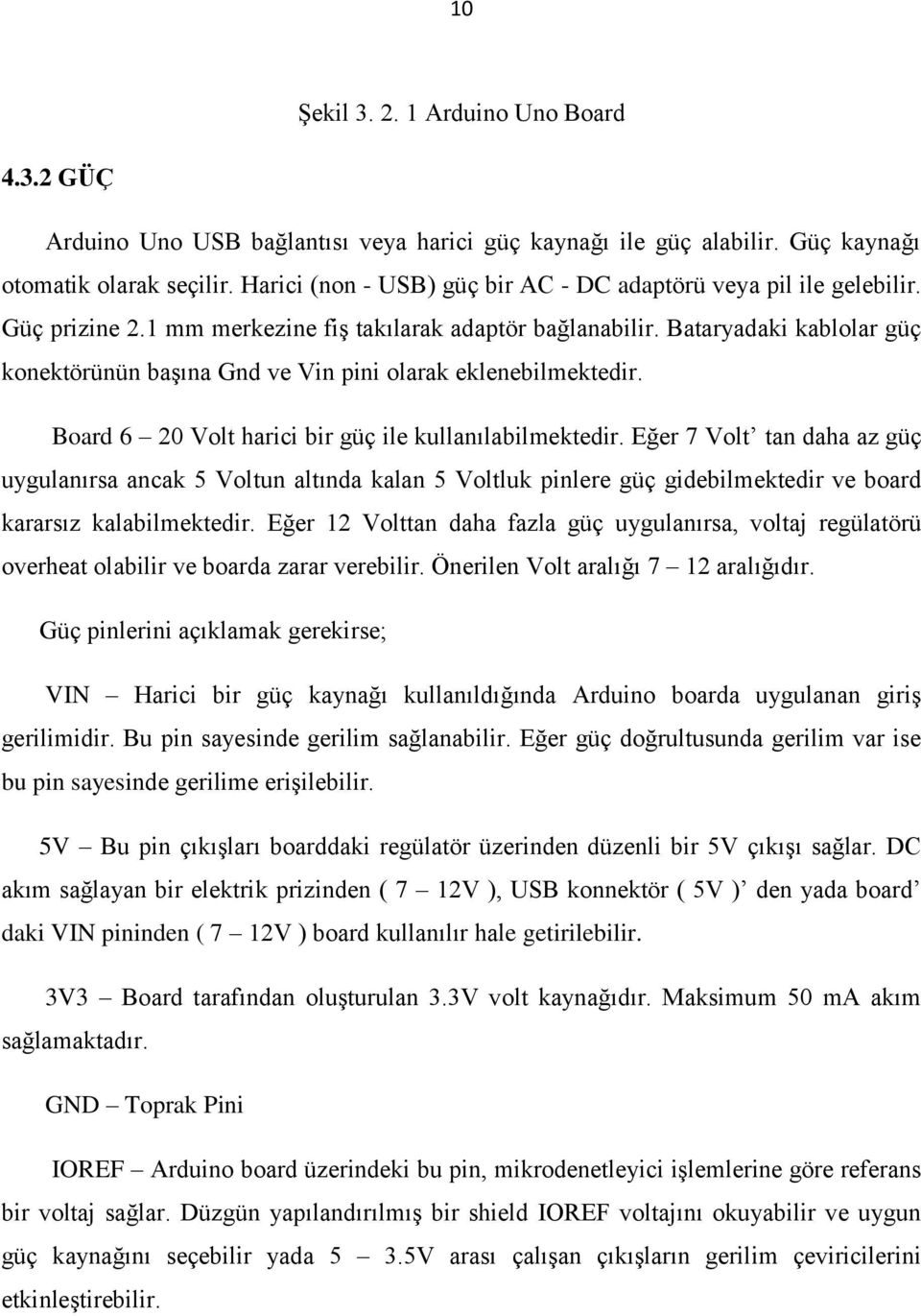 Bataryadaki kablolar güç konektörünün baģına Gnd ve Vin pini olarak eklenebilmektedir. Board 6 20 Volt harici bir güç ile kullanılabilmektedir.