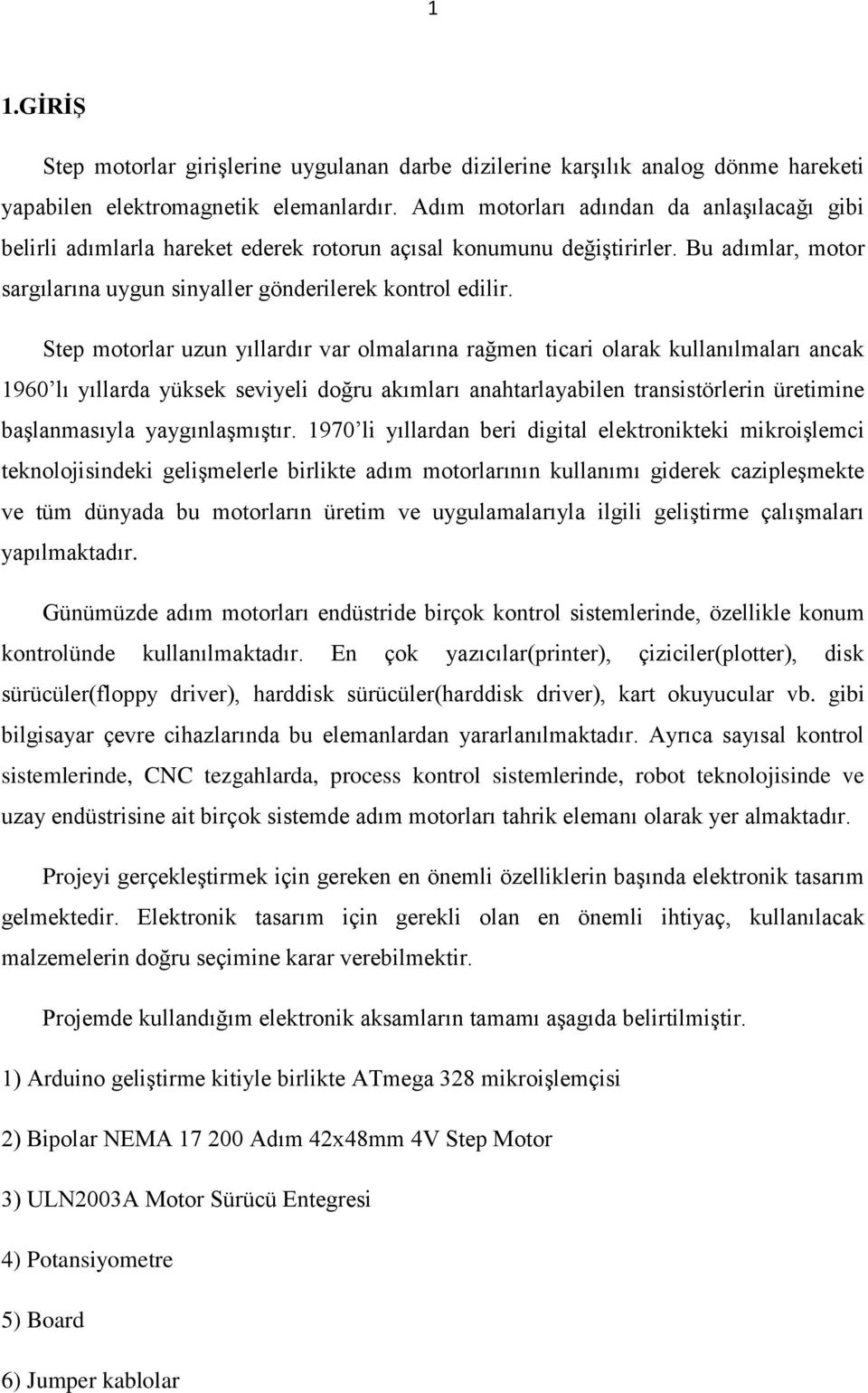 Step motorlar uzun yıllardır var olmalarına rağmen ticari olarak kullanılmaları ancak 1960 lı yıllarda yüksek seviyeli doğru akımları anahtarlayabilen transistörlerin üretimine baģlanmasıyla