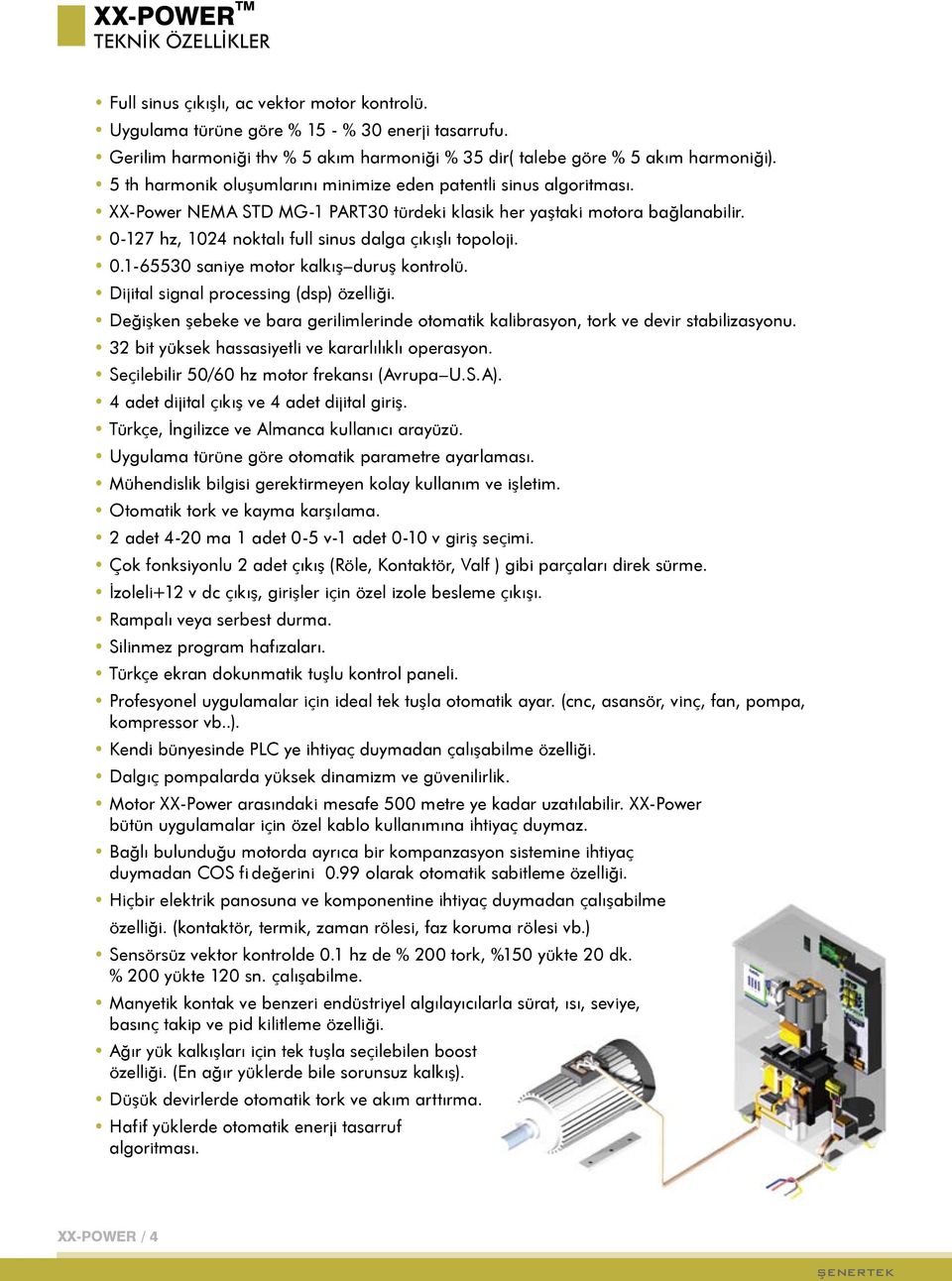 0-127 hz, 1024 noktalı full sinus dalga çıkışlı topoloji. 0.1-65530 saniye motor kalkış duruş kontrolü. Dijital signal processing (dsp) özelliği.