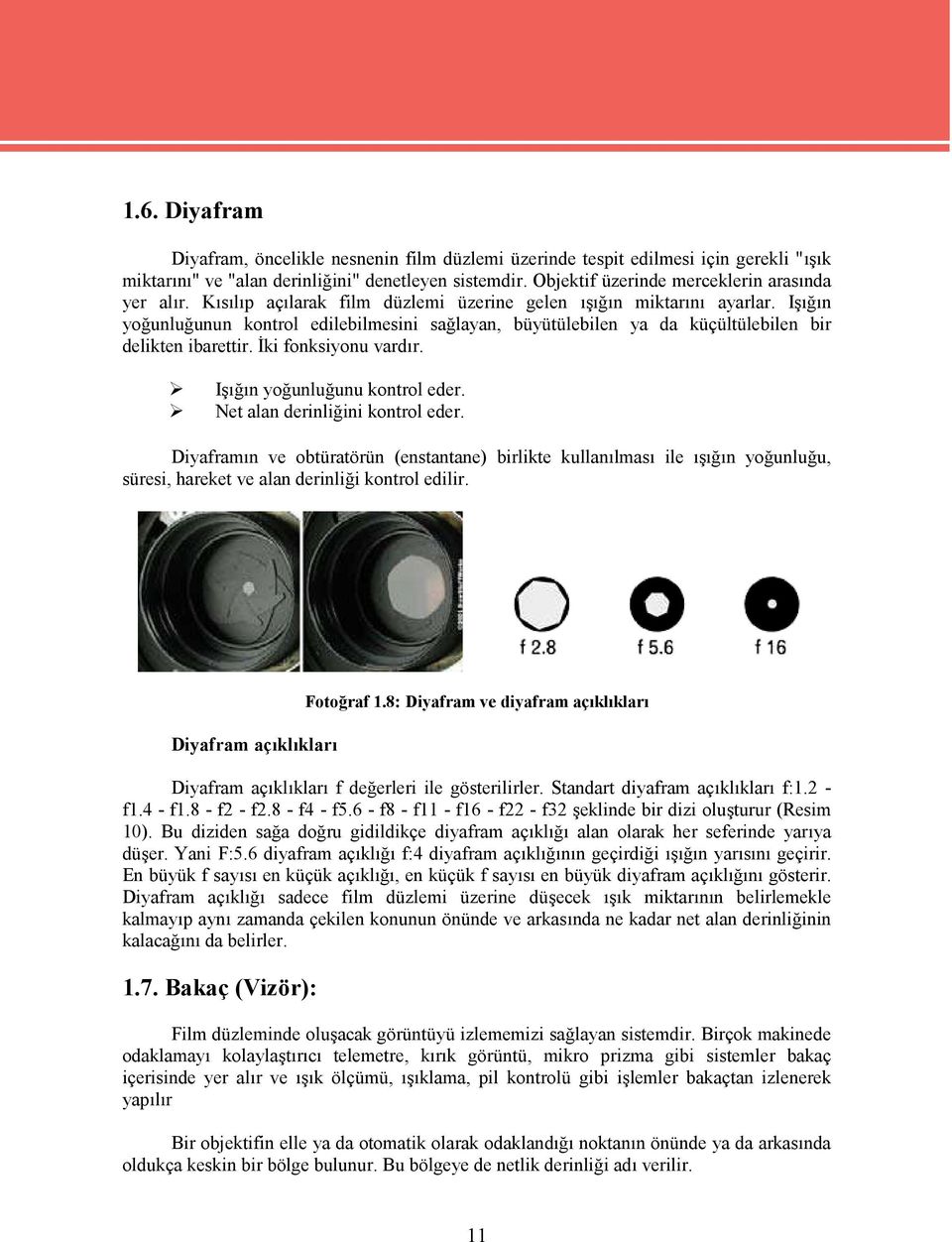 Işığın yoğunluğunun kontrol edilebilmesini sağlayan, büyütülebilen ya da küçültülebilen bir delikten ibarettir. İki fonksiyonu vardır. Işığın yoğunluğunu kontrol eder.