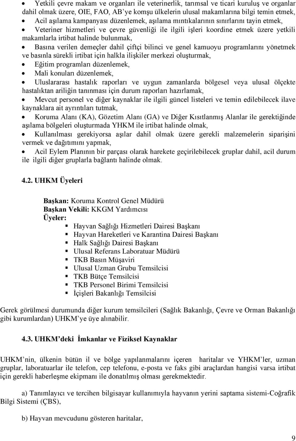 Basına verilen demeçler dahil çiftçi bilinci ve genel kamuoyu programlarını yönetmek ve basınla sürekli irtibat için halkla ilişkiler merkezi oluşturmak, Eğitim programları düzenlemek, Mali konuları