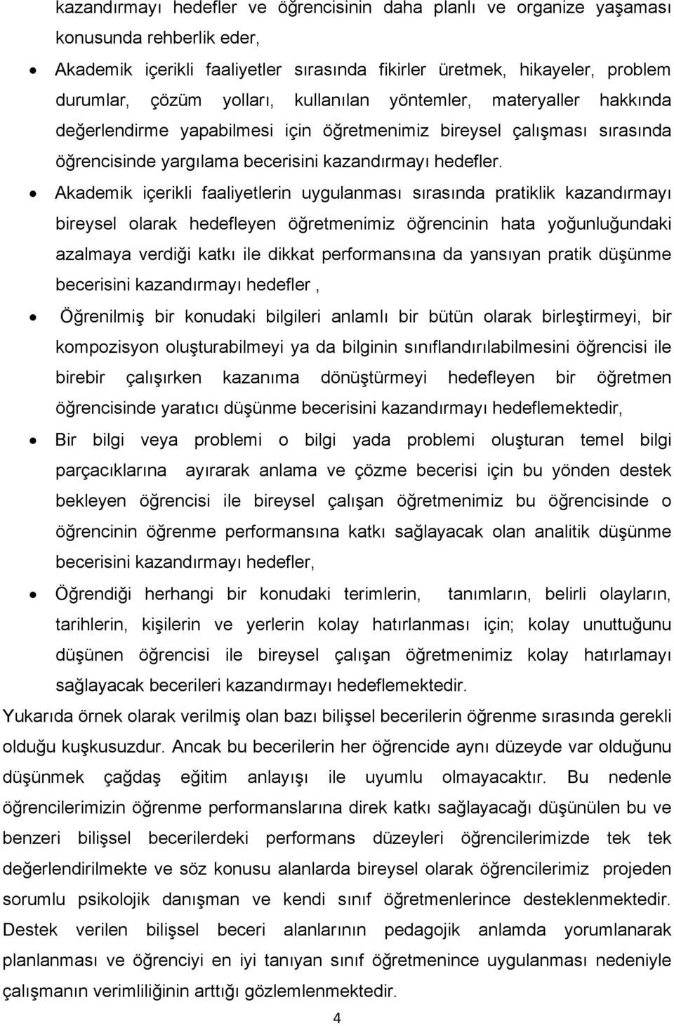 Akademik içerikli faaliyetlerin uygulanması sırasında pratiklik kazandırmayı bireysel olarak hedefleyen öğretmenimiz öğrencinin hata yoğunluğundaki azalmaya verdiği katkı ile dikkat performansına da