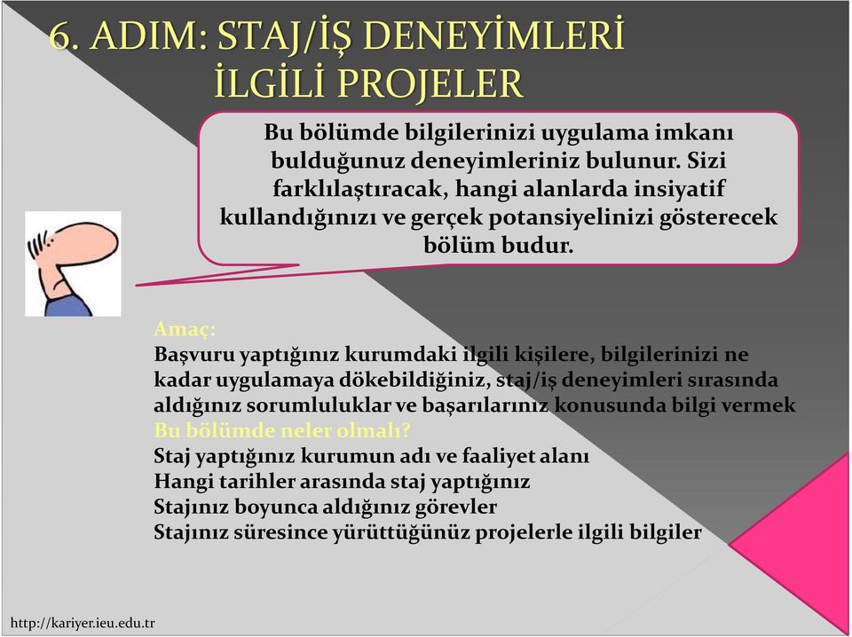 Amaç: Başvuru yaptığınız kurumdaki ilgili kişilere, bilgilerinizi ne kadar uygulamaya dökebildiğiniz, staj/iş deneyimleri sırasında aldığınız sorumluluklar ve