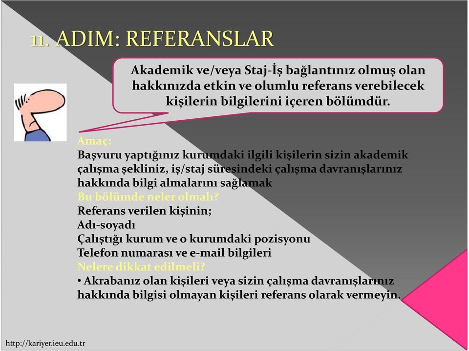 Amaç: Başvuru yaptığınız kurumdaki ilgili kişilerin sizin akademik çalışma şekliniz, iş/staj süresindeki çalışma davranışlarınız hakkında bilgi