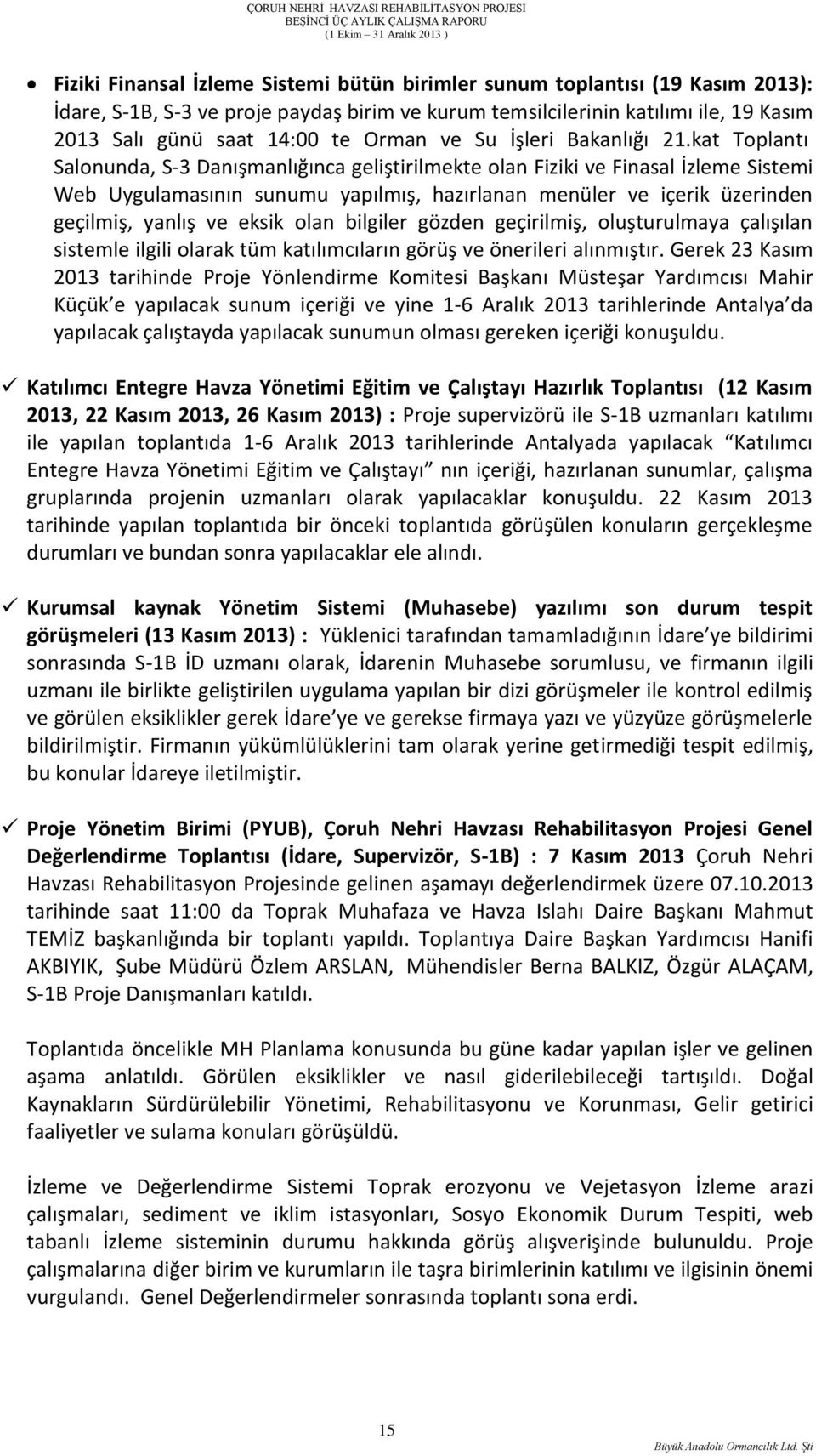 kat Toplantı Salonunda, S-3 Danışmanlığınca geliştirilmekte olan Fiziki ve Finasal İzleme Sistemi Web Uygulamasının sunumu yapılmış, hazırlanan menüler ve içerik üzerinden geçilmiş, yanlış ve eksik