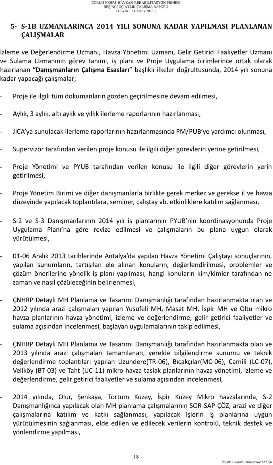 dokümanların gözden geçirilmesine devam edilmesi, - Aylık, 3 aylık, altı aylık ve yıllık ilerleme raporlarının hazırlanması, - JICA ya sunulacak ilerleme raporlarının hazırlanmasında PM/PUB ye