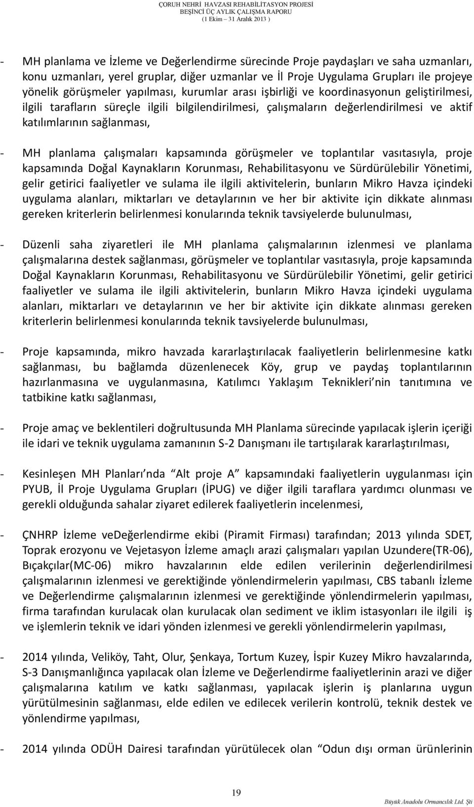 planlama çalışmaları kapsamında görüşmeler ve toplantılar vasıtasıyla, proje kapsamında Doğal Kaynakların Korunması, Rehabilitasyonu ve Sürdürülebilir Yönetimi, gelir getirici faaliyetler ve sulama