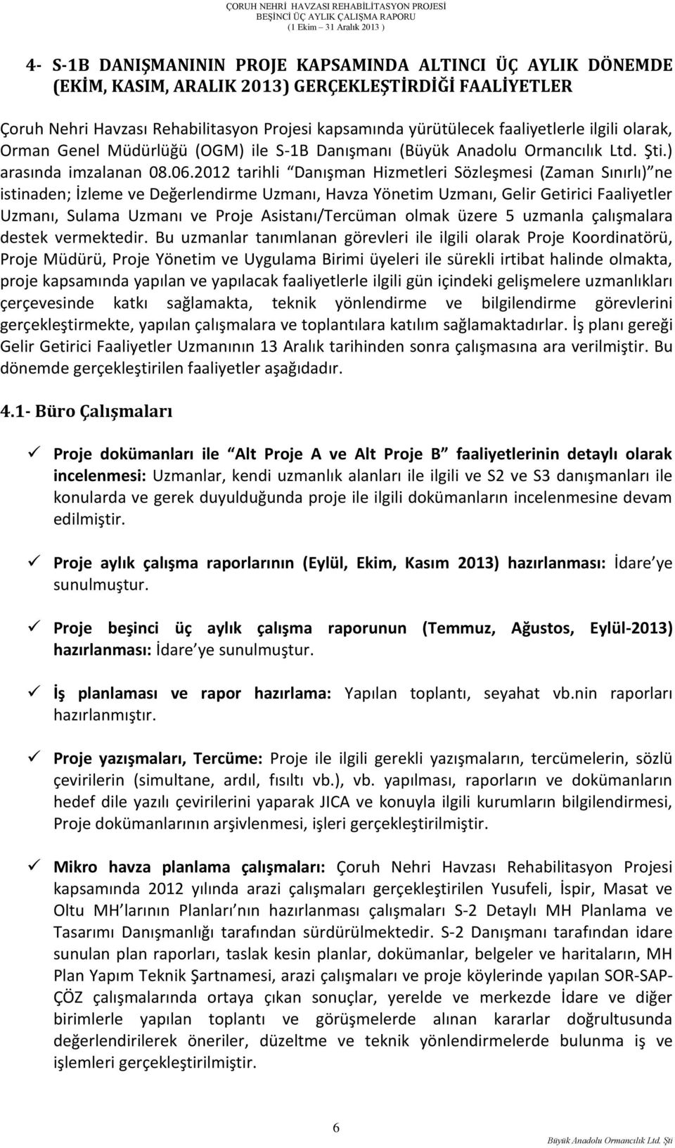 2012 tarihli Danışman Hizmetleri Sözleşmesi (Zaman Sınırlı) ne istinaden; İzleme ve Değerlendirme Uzmanı, Havza Yönetim Uzmanı, Gelir Getirici Faaliyetler Uzmanı, Sulama Uzmanı ve Proje