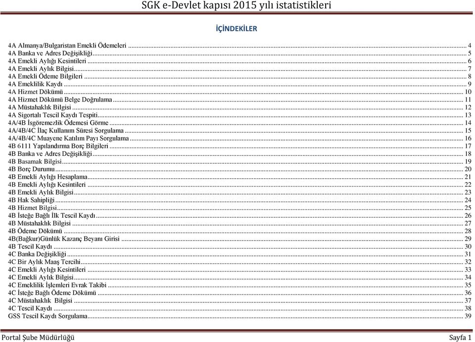 .. 13 4A/4B İsgöremezlik Ödemesi Görme... 14 4A/4B/4C İlaç Kullanım Süresi Sorgulama... 15 4A/4B/4C Muayene Katılım Payı Sorgulama... 16 4B 6111 Yapılandırma Borç Bilgileri.