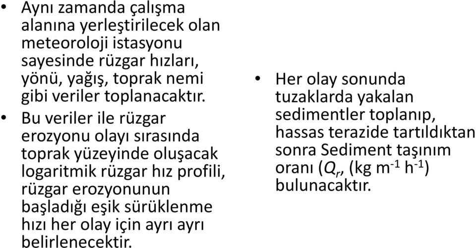 Bu veriler ile rüzgar erozyonu olayı sırasında toprak yüzeyinde oluşacak logaritmik rüzgar hız profili, rüzgar erozyonunun