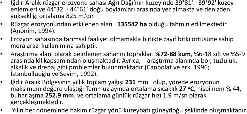 Araştırmaalanıolarakbelirlenensahanıntoprakları%72-88 kum, %6-18 silt ve%5-9 arasındakilkapsamındanoluşmaktadır.