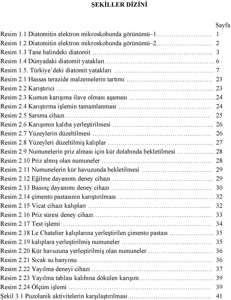 24 Resim 2.4 Karıştırma işlemin tamamlanması. 24 Resim 2.5 Sarsma cihazı. 25 Resim 2.6 Karışımın kalıba yerleştirilmesi.. 26 Resim 2.7 Yüzeylerin düzeltilmesi. 26 Resim 2.8 Yüzeyleri düzeltilmiş kalıplar.