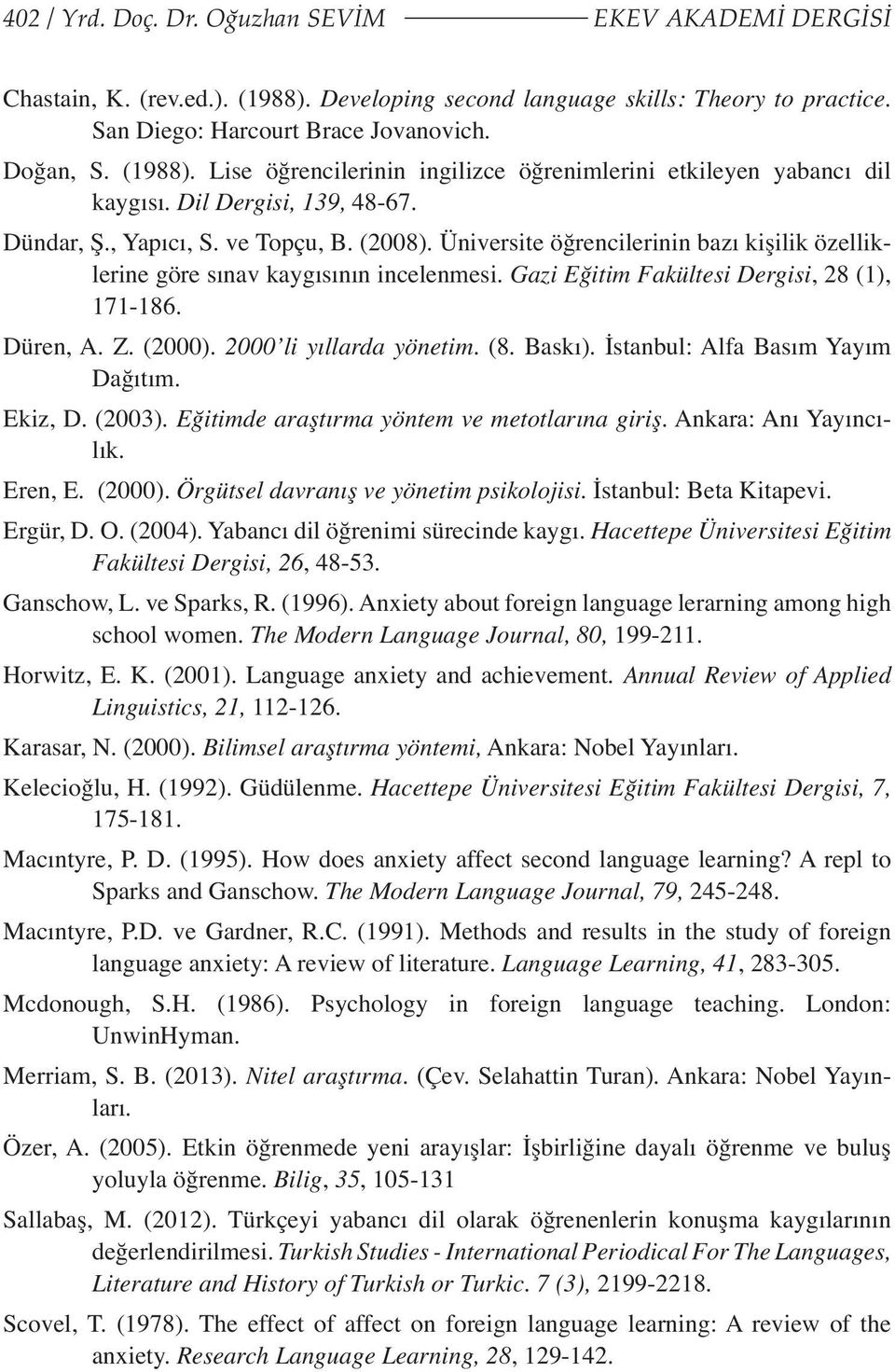 Gazi Eğitim Fakültesi Dergisi, 28 (1), 171-186. Düren, A. Z. (2000). 2000 li yıllarda yönetim. (8. Baskı). İstanbul: Alfa Basım Yayım Dağıtım. Ekiz, D. (2003).