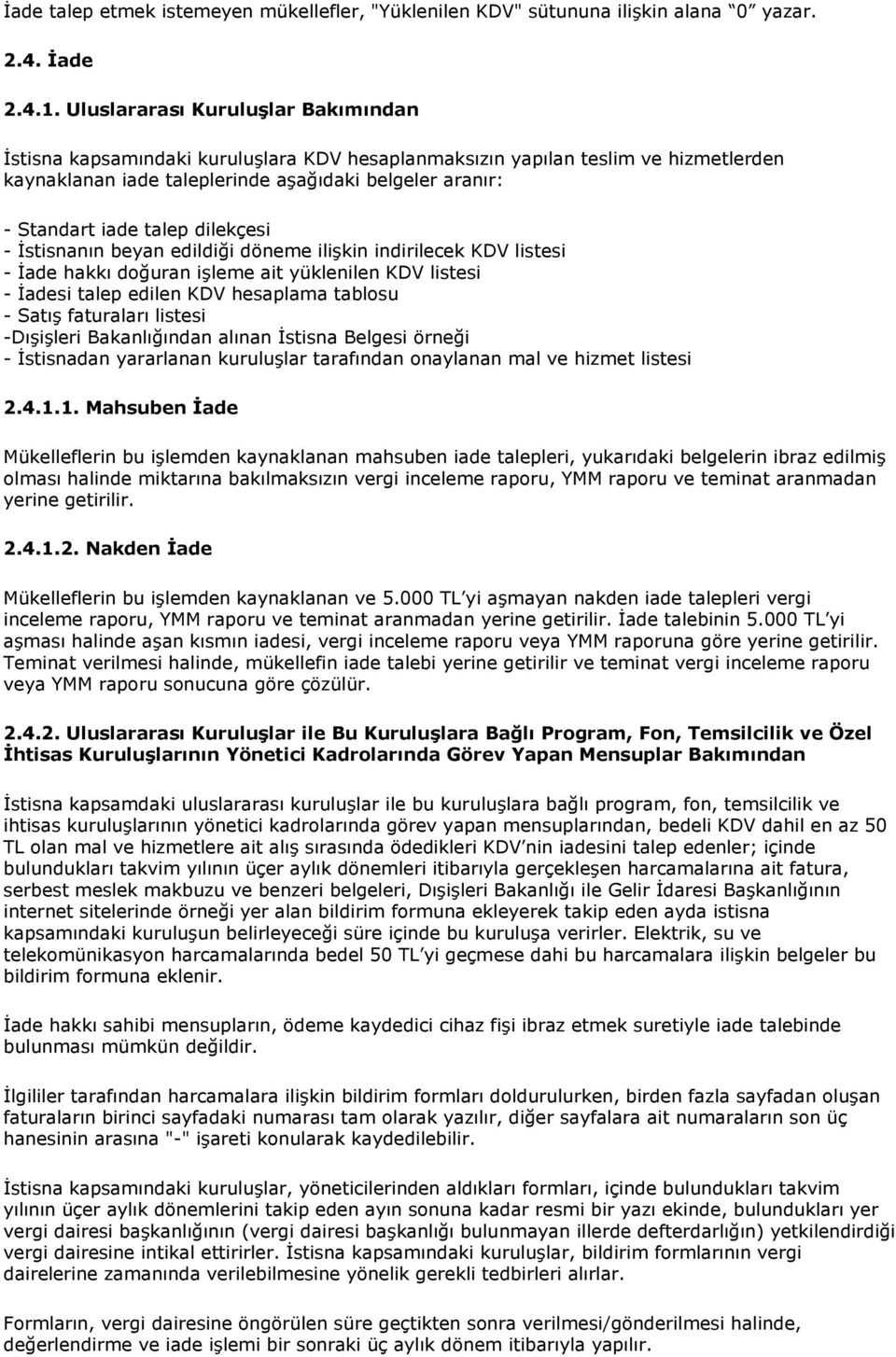 dilekçesi - İstisnanın beyan edildiği döneme ilişkin indirilecek KDV listesi - İade hakkı doğuran işleme ait yüklenilen KDV listesi - İadesi talep edilen KDV hesaplama tablosu - Satış faturaları