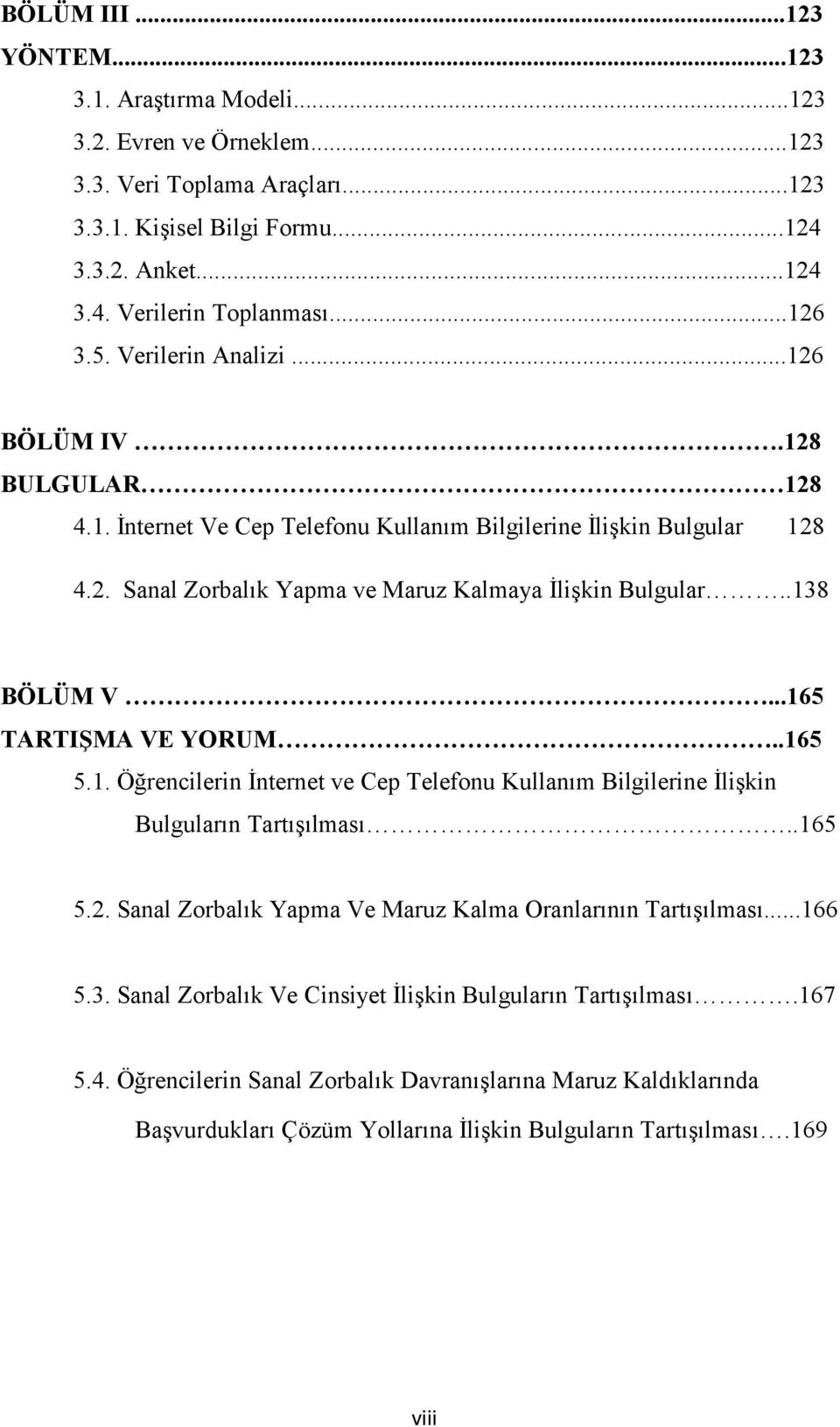 .138 BÖLÜM V...165 TARTIŞMA VE YORUM..165 5.1. Öğrencilerin İnternet ve Cep Telefonu Kullanım Bilgilerine İlişkin Bulguların Tartışılması..165 5.2.