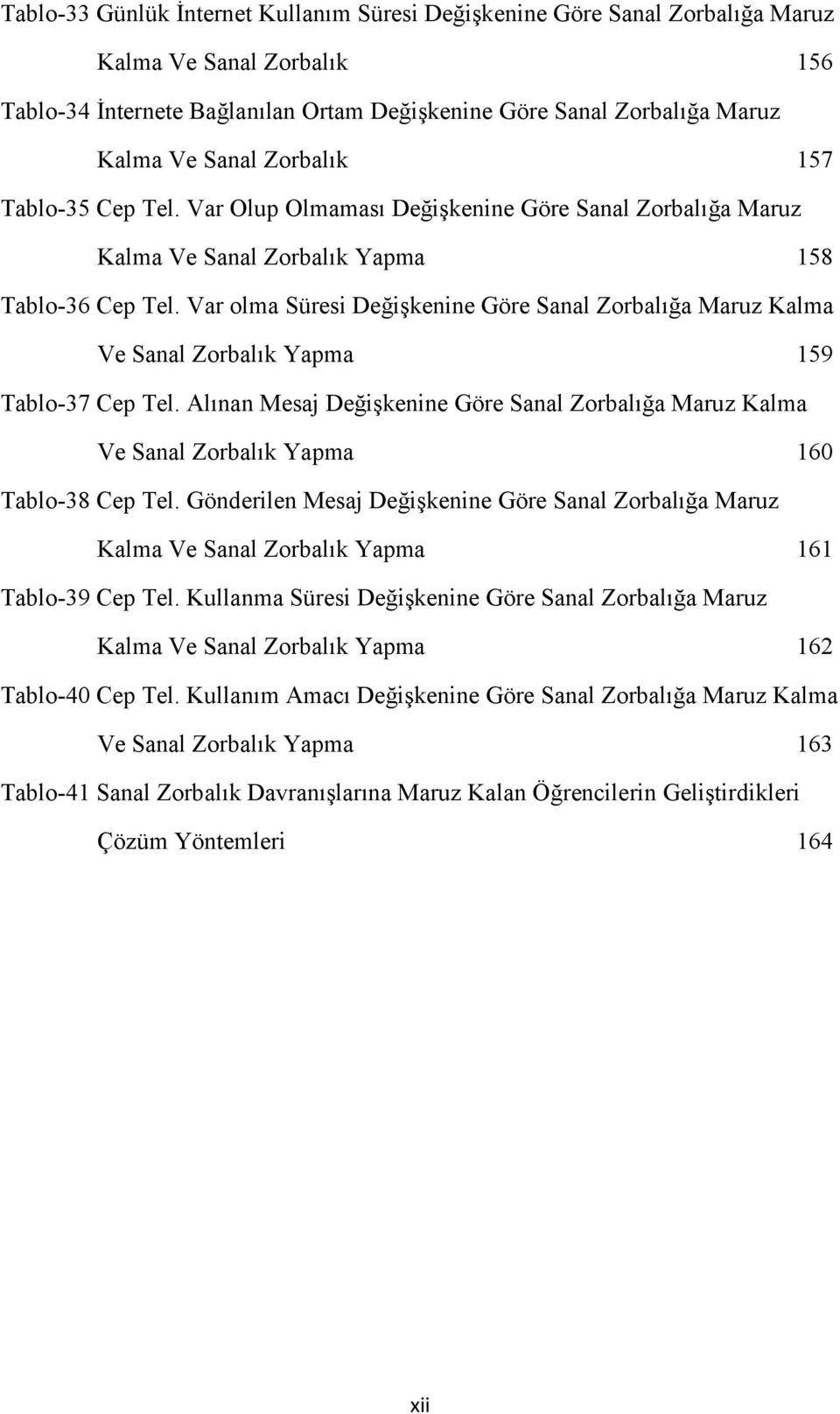 Var olma Süresi Değişkenine Göre Sanal Zorbalığa Maruz Kalma Ve Sanal Zorbalık Yapma 159 Tablo-37 Cep Tel.