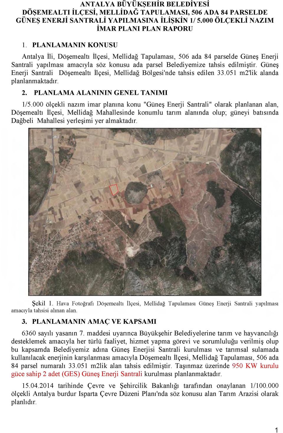 Güneş Enerji Santrali Döşemealtı İlçesi, Mellidağ Bölgesi'nde tahsis edilen 33.051 m2'lik alanda planlanmaktadır. 2. PLANLAMA ALANININ GENEL TANIMI 1/5.