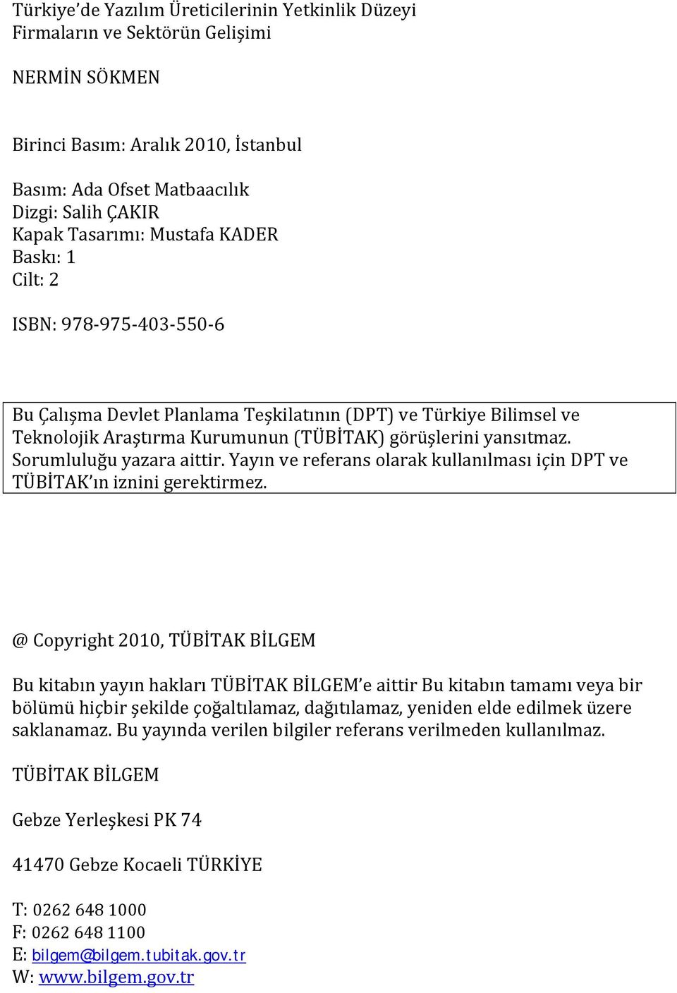 Sorumluluğu yazara aittir. Yayın ve referans olarak kullanılması için DPT ve TÜBİTAK ın iznini gerektirmez.