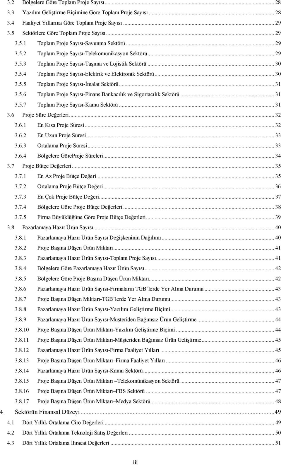 .. 30 3.5.4 Toplam Proje Sayısı-Elektrik ve Elektronik Sektörü... 30 3.5.5 Toplam Proje Sayısı-İmalat Sektörü... 31 3.5.6 Toplam Proje Sayısı-Finans Bankacılık ve Sigortacılık Sektörü... 31 3.5.7 Toplam Proje Sayısı-Kamu Sektörü.