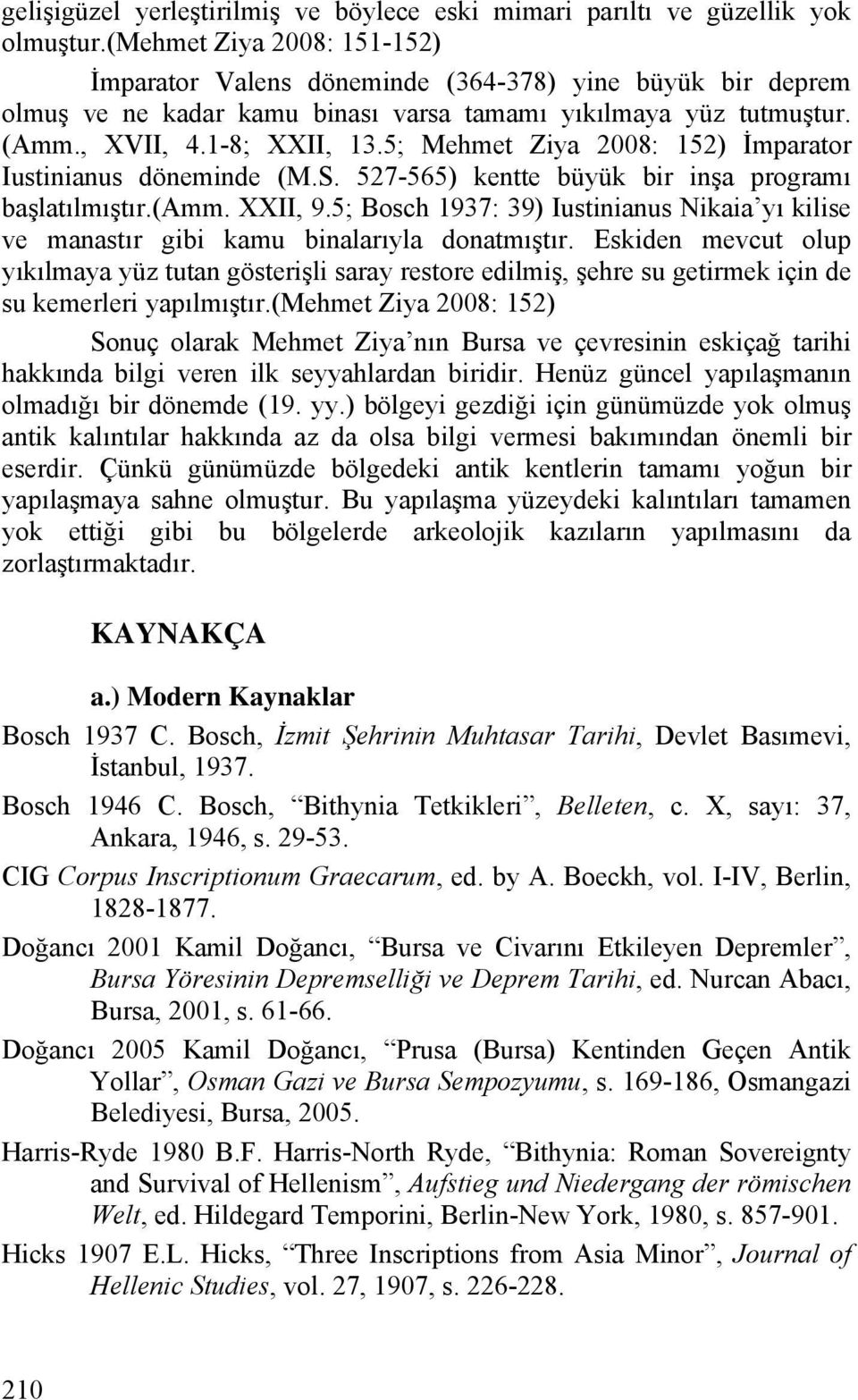 5; Mehmet Ziya 2008: 152) İmparator Iustinianus döneminde (M.S. 527-565) kentte büyük bir inşa programı başlatılmıştır.(amm. XXII, 9.