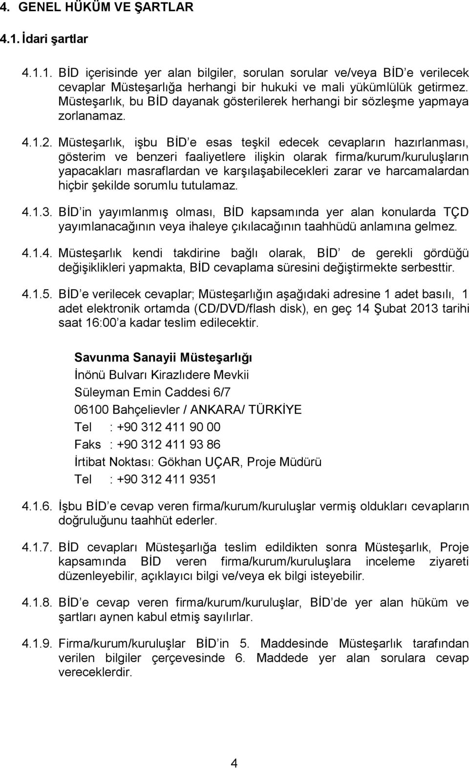 Müsteşarlık, işbu BİD e esas teşkil edecek cevapların hazırlanması, gösterim ve benzeri faaliyetlere ilişkin olarak firma/kurum/kuruluşların yapacakları masraflardan ve karşılaşabilecekleri zarar ve