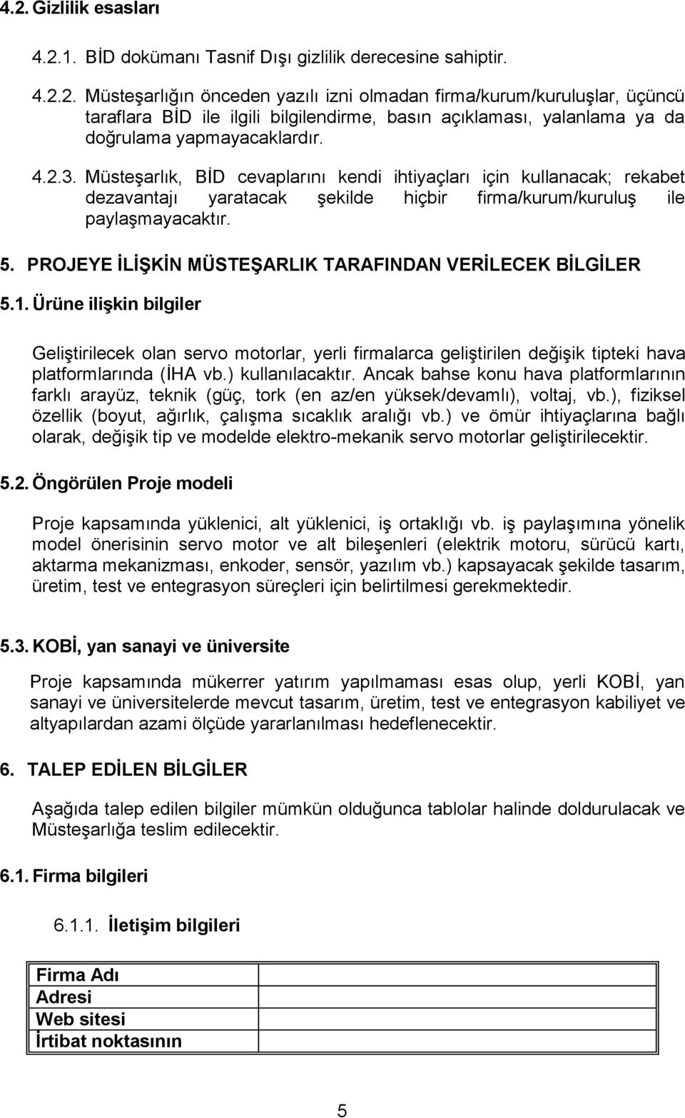 PROJEYE İLİŞKİN MÜSTEŞARLIK TARAFINDAN VERİLECEK BİLGİLER 5.1. Ürüne ilişkin bilgiler Geliştirilecek olan servo motorlar, yerli firmalarca geliştirilen değişik tipteki hava platformlarında (İHA vb.