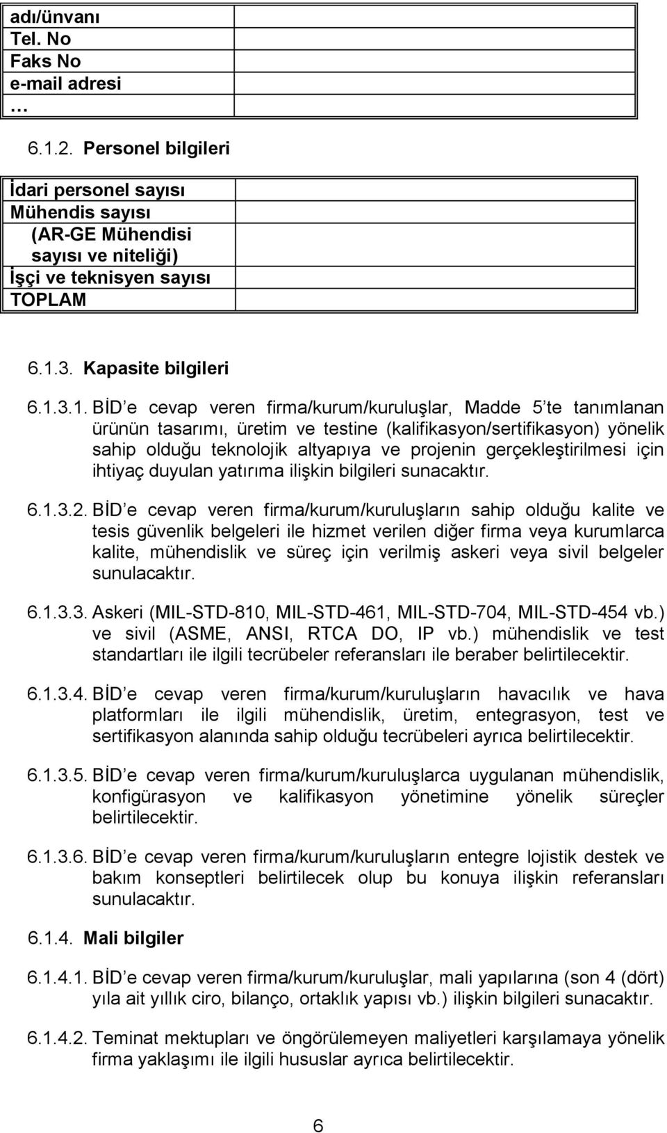 3.1. BİD e cevap veren firma/kurum/kuruluşlar, Madde 5 te tanımlanan ürünün tasarımı, üretim ve testine (kalifikasyon/sertifikasyon) yönelik sahip olduğu teknolojik altyapıya ve projenin