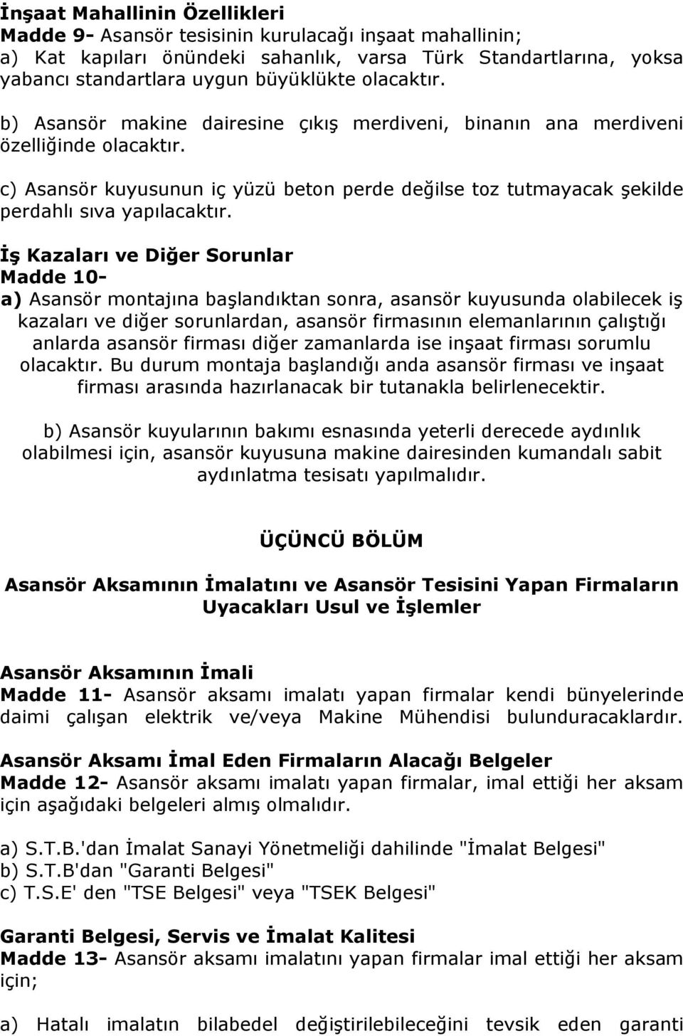 İş Kazaları ve Diğer Sorunlar Madde 10- a) Asansör montajına başlandıktan sonra, asansör kuyusunda olabilecek iş kazaları ve diğer sorunlardan, asansör firmasının elemanlarının çalıştığı anlarda