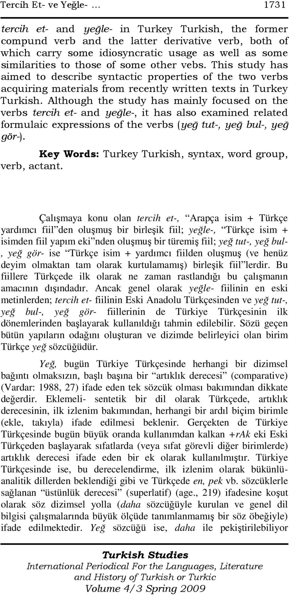Although the study has mainly focused on the verbs tercih et- and yeğle-, it has also examined related formulaic expressions of the verbs (yeğ tut-, yeğ bul-, yeğ gör-).