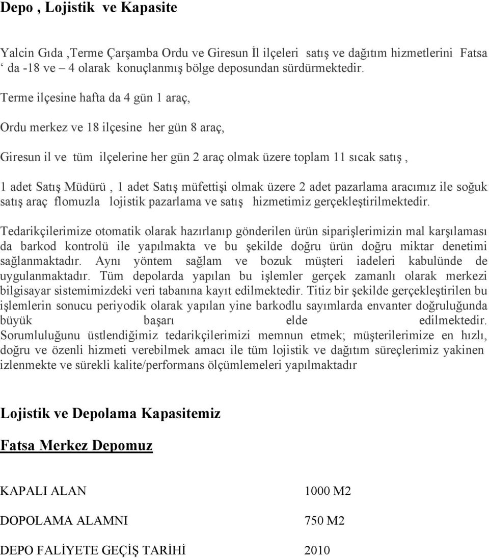 müfettişi olmak üzere 2 adet pazarlama aracımız ile soğuk satış araç flomuzla lojistik pazarlama ve satış hizmetimiz gerçekleştirilmektedir.