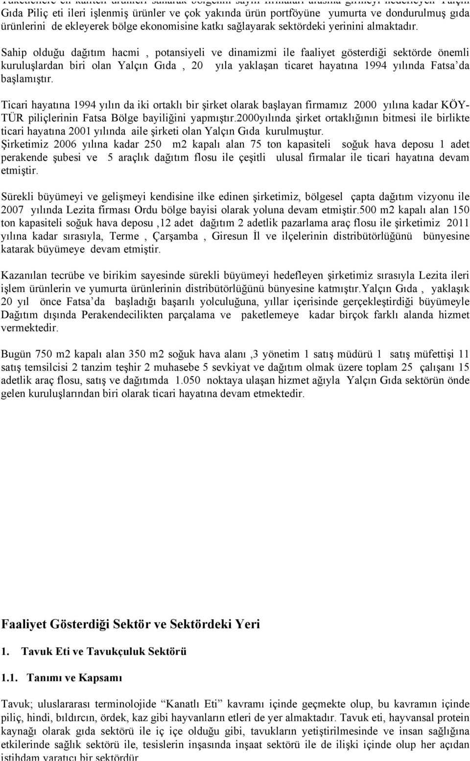 Sahip olduğu dağıtım hacmi, potansiyeli ve dinamizmi ile faaliyet gösterdiği sektörde önemli kuruluşlardan biri olan Yalçın Gıda, 20 yıla yaklaşan ticaret hayatına 1994 yılında Fatsa da başlamıştır.