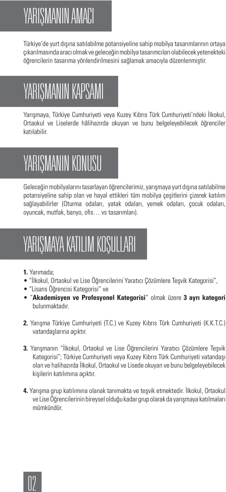 YARIŞMANIN KAPSAMI Yarışmaya, Türkiye Cumhuriyeti veya Kuzey Kıbrıs Türk Cumhuriyeti ndeki İlkokul, Ortaokul ve Liselerde hâlihazırda okuyan ve bunu belgeleyebilecek öğrenciler katılabilir.