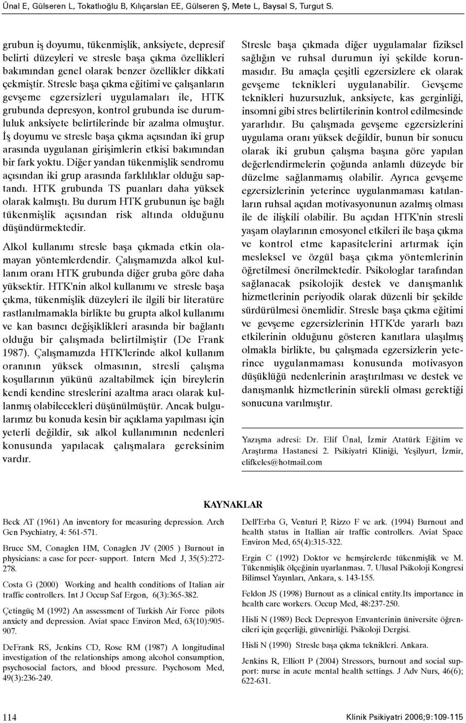 Stresle baþa çýkma eðitimi ve çalýþanlarýn gevþeme egzersizleri uygulamalarý ile, HTK grubunda depresyon, kontrol grubunda ise durumluluk anksiyete belirtilerinde bir azalma olmuþtur.