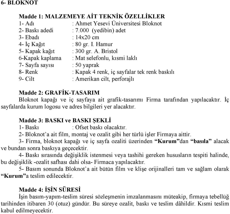 Bristol 6-Kapak kaplama : Mat selefonlu, kısmi laklı 7- Sayfa sayısı : 50 yaprak 8- Renk : Kapak 4 renk, iç sayfalar tek renk baskılı 9- Cilt : Amerikan cilt, perforajlı Bloknot kapağı ve iç sayfaya