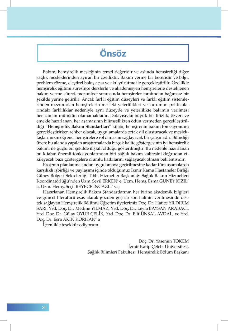 Özellikle hemşirelik eğitimi süresince derslerle ve akademisyen hemşirelerle desteklenen bakım verme süreci, mezuniyet sonrasında hemşireler tarafından bağımsız bir şekilde yerine getirilir.